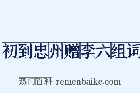 初到忠州赠李六组词是什么意思的图片